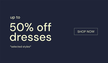 UP TO 50% OFF DRESSES